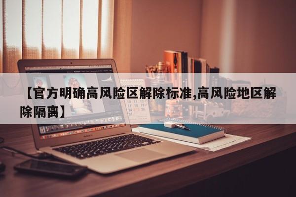 【官方明确高风险区解除标准,高风险地区解除隔离】