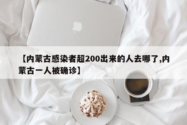 【内蒙古感染者超200出来的人去哪了,内蒙古一人被确诊】