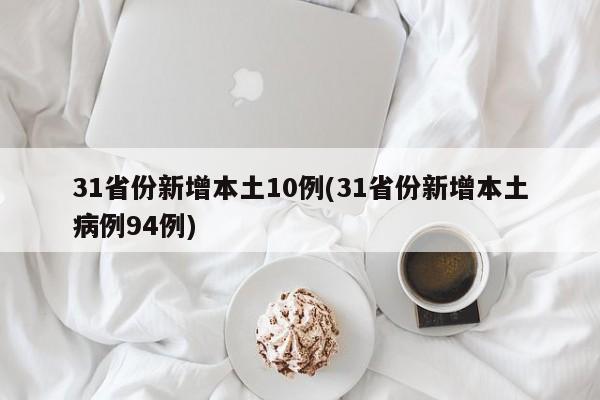 31省份新增本土10例(31省份新增本土病例94例)