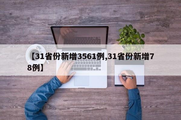 【31省份新增3561例,31省份新增78例】
