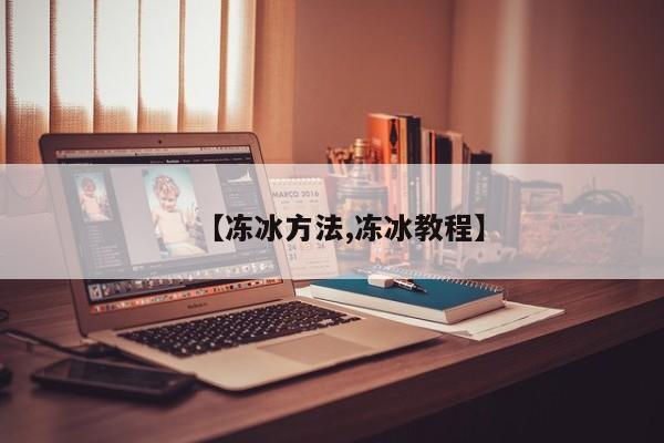 【冻冰方法,冻冰教程】