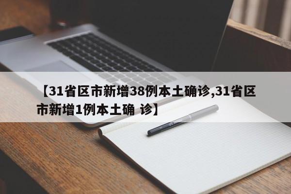 【31省区市新增38例本土确诊,31省区市新增1例本土确 诊】