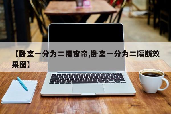 【卧室一分为二用窗帘,卧室一分为二隔断效果图】
