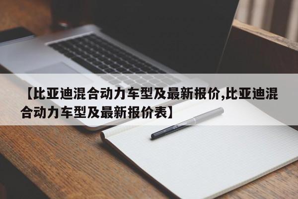 【比亚迪混合动力车型及最新报价,比亚迪混合动力车型及最新报价表】