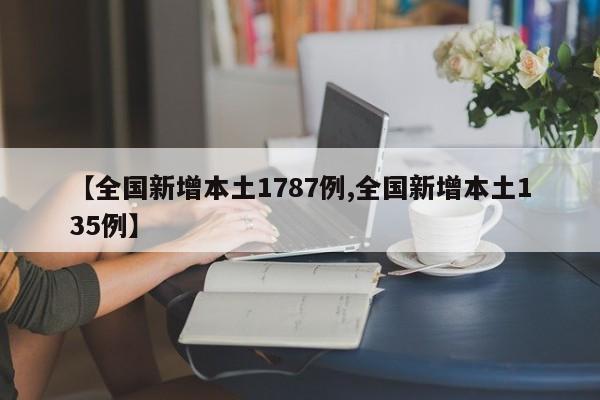 【全国新增本土1787例,全国新增本土135例】