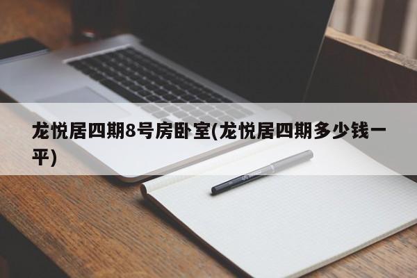 龙悦居四期8号房卧室(龙悦居四期多少钱一平)