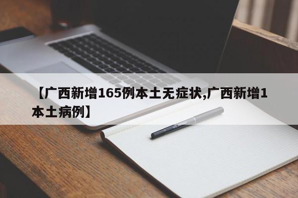 【广西新增165例本土无症状,广西新增1本土病例】