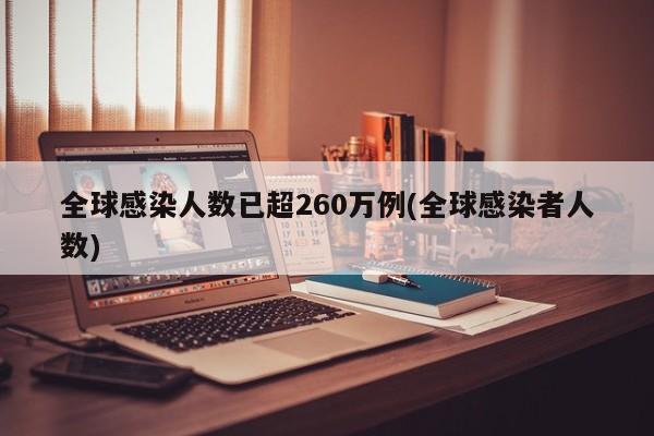 全球感染人数已超260万例(全球感染者人数)