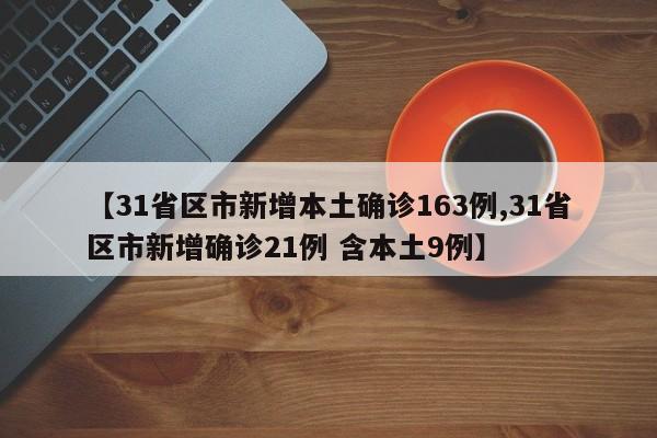 【31省区市新增本土确诊163例,31省区市新增确诊21例 含本土9例】