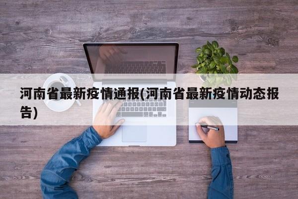 河南省最新疫情通报(河南省最新疫情动态报告)