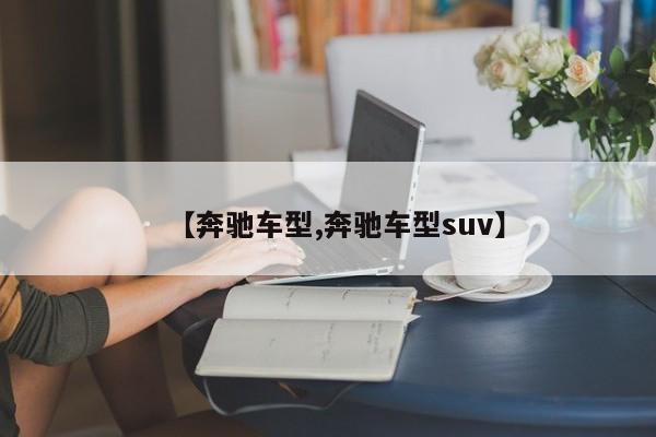 【奔驰车型,奔驰车型suv】