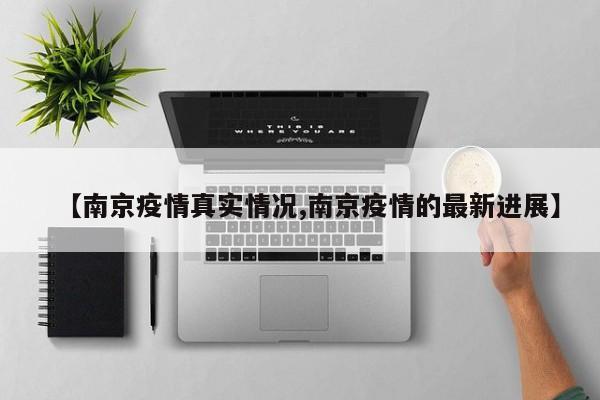 【南京疫情真实情况,南京疫情的最新进展】