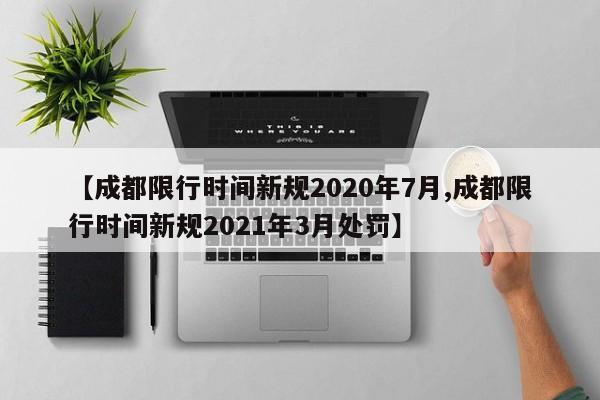 【成都限行时间新规2020年7月,成都限行时间新规2021年3月处罚】