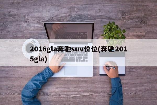 2016gla奔驰suv价位(奔驰2015gla)