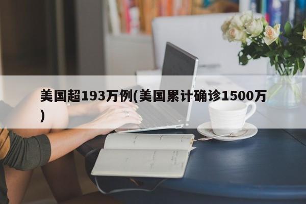 美国超193万例(美国累计确诊1500万)