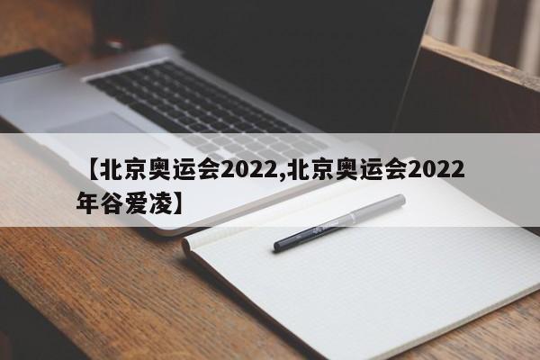 【北京奥运会2022,北京奥运会2022年谷爱凌】
