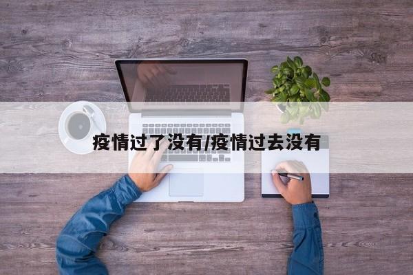 疫情过了没有/疫情过去没有