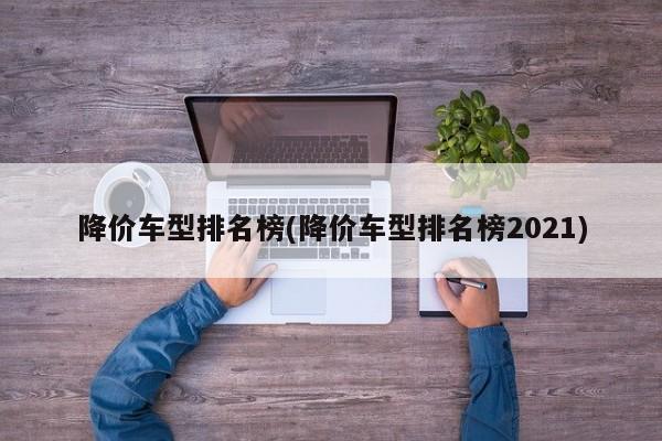 降价车型排名榜(降价车型排名榜2021)