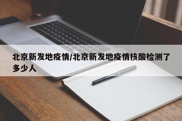 北京新发地疫情/北京新发地疫情核酸检测了多少人