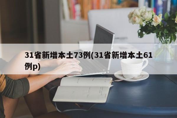 31省新增本土73例(31省新增本土61例p)