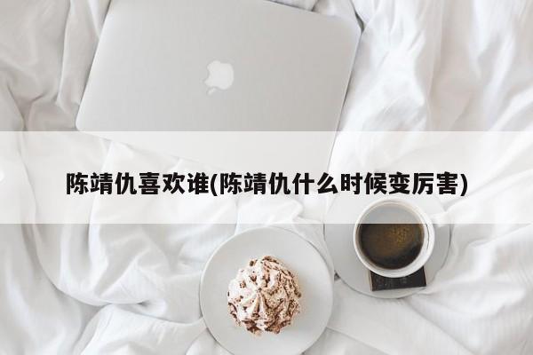 陈靖仇喜欢谁(陈靖仇什么时候变厉害)