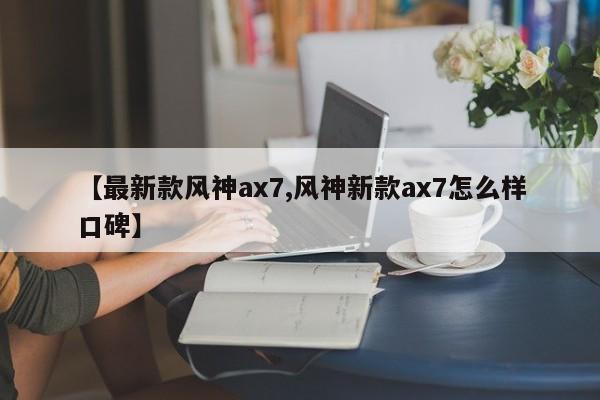 【最新款风神ax7,风神新款ax7怎么样口碑】
