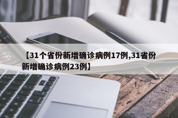 【31个省份新增确诊病例17例,31省份新增确诊病例23例】