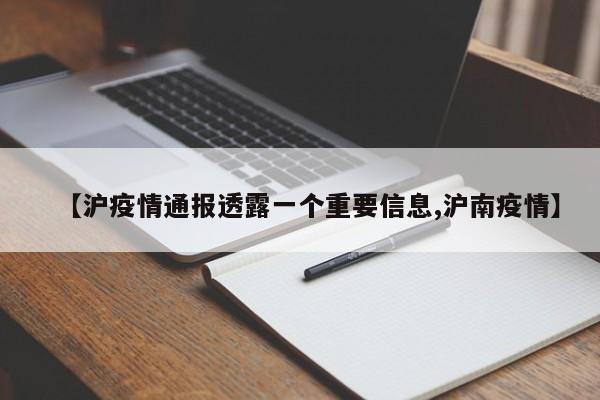 【沪疫情通报透露一个重要信息,沪南疫情】