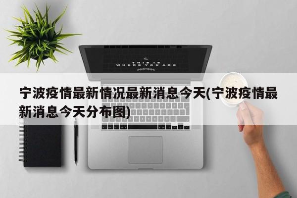 宁波疫情最新情况最新消息今天(宁波疫情最新消息今天分布图)