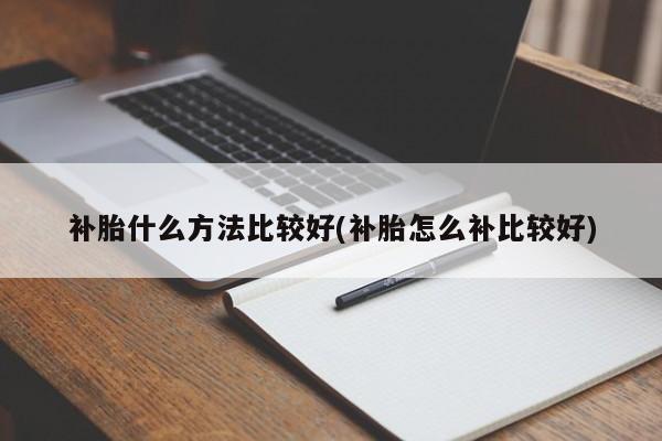 补胎什么方法比较好(补胎怎么补比较好)