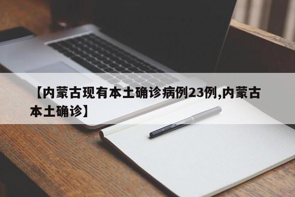 【内蒙古现有本土确诊病例23例,内蒙古 本土确诊】