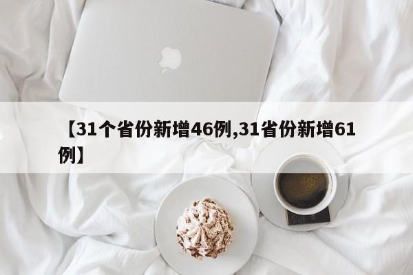【31个省份新增46例,31省份新增61例】
