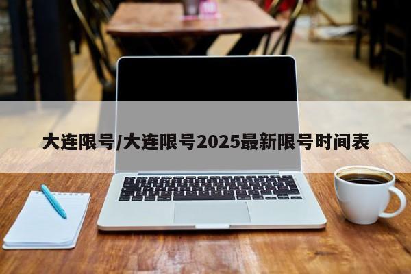 大连限号/大连限号2025最新限号时间表