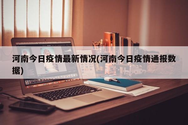 河南今日疫情最新情况(河南今日疫情通报数据)