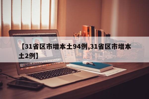 【31省区市增本土94例,31省区市增本土2例】