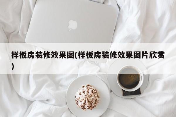 样板房装修效果图(样板房装修效果图片欣赏)