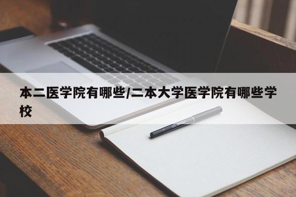 本二医学院有哪些/二本大学医学院有哪些学校