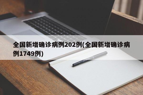 全国新增确诊病例202例(全国新增确诊病例1749例)