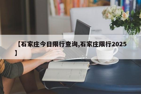 【石家庄今日限行查询,石家庄限行2025】