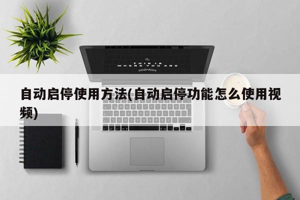 自动启停使用方法(自动启停功能怎么使用视频)