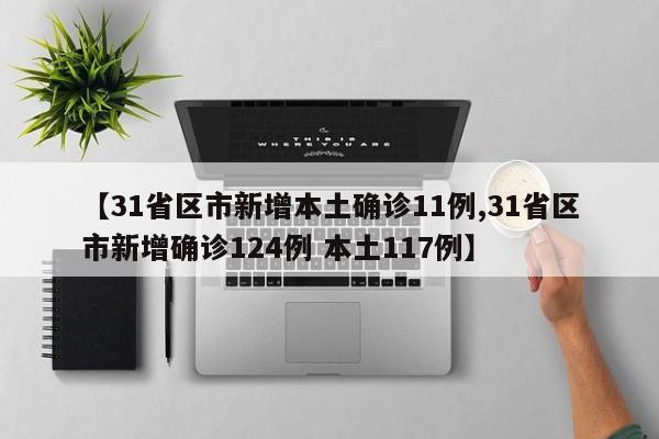 【31省区市新增本土确诊11例,31省区市新增确诊124例 本土117例】