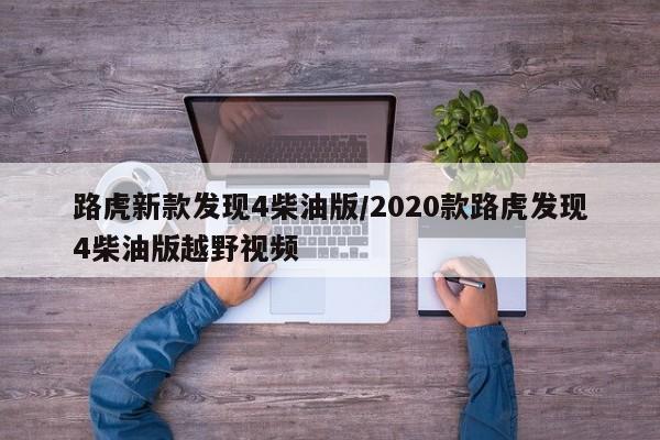 路虎新款发现4柴油版/2020款路虎发现4柴油版越野视频