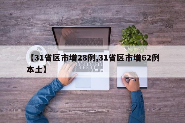 【31省区市增28例,31省区市增62例本土】