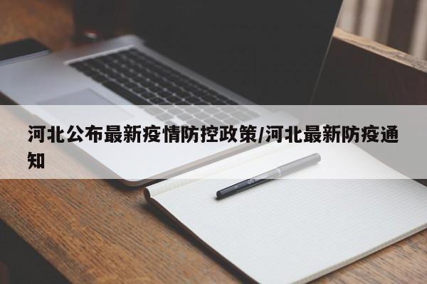 河北公布最新疫情防控政策/河北最新防疫通知