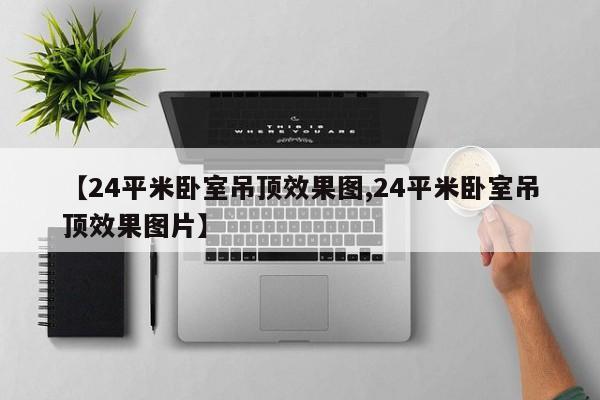【24平米卧室吊顶效果图,24平米卧室吊顶效果图片】