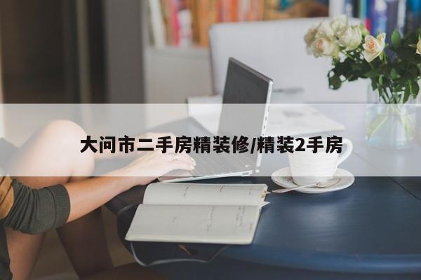 大问市二手房精装修/精装2手房