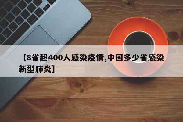 【8省超400人感染疫情,中国多少省感染新型肺炎】