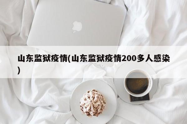 山东监狱疫情(山东监狱疫情200多人感染)