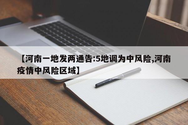 【河南一地发两通告:5地调为中风险,河南疫情中风险区域】
