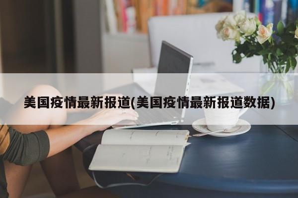 美国疫情最新报道(美国疫情最新报道数据)